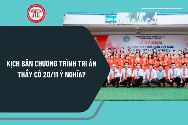 Kịch bản chương trình tri ân thầy cô 20 11 ý nghĩa? Mẫu kịch bản tri ân Ngày Nhà giáo Việt Nam 20 11 bản word tải về?