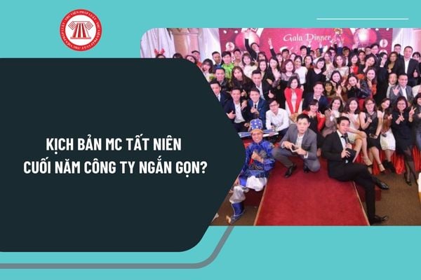 Kịch bản MC tất niên cuối năm công ty ngắn gọn? Lời dẫn chương trình tất niên công ty cuối năm hay nhất?