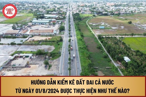 Hướng dẫn kiểm kê đất đai cả nước từ ngày 01/8/2024 theo Thông tư 08 được thực hiện như thế nào? 