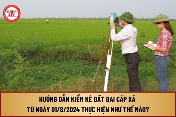 Hướng dẫn kiểm kê đất đai cấp xã từ ngày 01/8/2024 thực hiện theo Thông tư 08/2024 như thế nào?