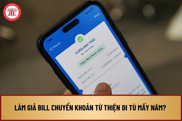 Làm giả bill chuyển khoản từ thiện đi tù mấy năm? Làm giả bill chuyển khoản với mục đích chiếm đoạt tài sản bị xử lý ra sao? 