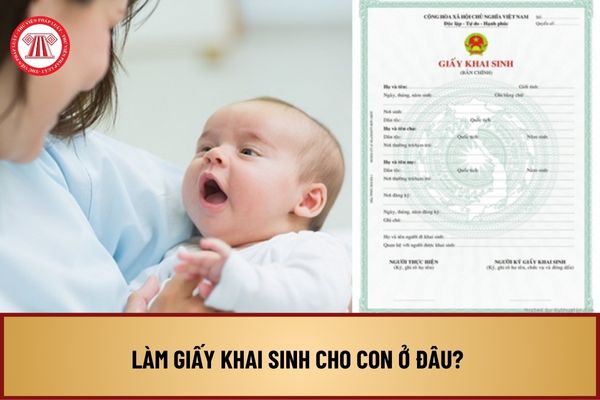 Làm giấy khai sinh cho con ở đâu? Thủ tục đăng ký giấy khai sinh cho con ở nước ngoài về VN cư trú năm 2024 như thế nào?