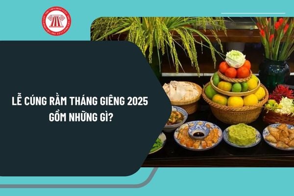 Lễ cúng rằm tháng giêng 2025 gồm những gì? Mâm cúng rằm tháng giêng 2025 thu hút tài lộc cho gia chủ?