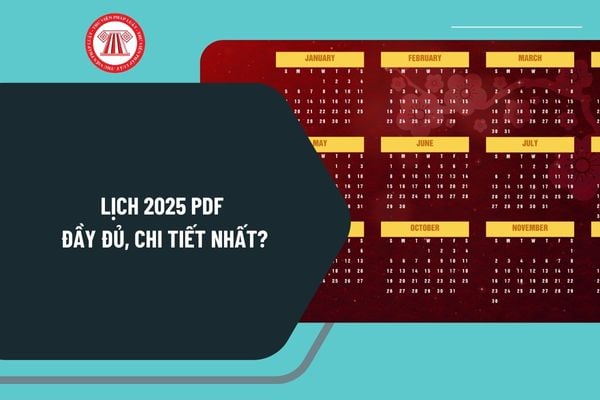 Lịch 2025 PDF đầy đủ, chi tiết nhất? Download file lịch 2025 ở đâu? Tết âm lịch 2025 vào ngày bao nhiêu?