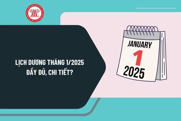 Lịch dương tháng 1 2025 đầy đủ, chi tiết? Xem lịch âm dương tháng 1 2025 chi tiết? Tháng 1 2025 có bao nhiêu ngày?