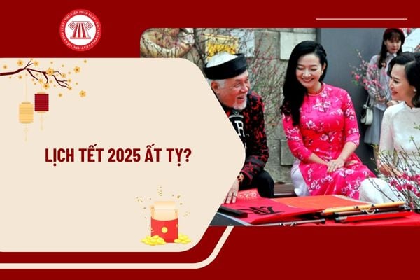 Lịch Tết 2025 Ất Tỵ chi tiết? Lịch Tết 2025 Ất Tỵ dương lịch, âm lịch? Mùng 1 Tết Âm lịch 2025 là ngày mấy? 