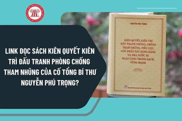 Link đọc Sách Kiên quyết kiên trì đấu tranh phòng chống tham nhũng PDF của cố Tổng Bí thư Nguyễn Phú Trọng?