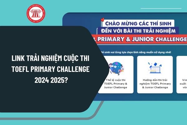 Link trải nghiệm cuộc thi TOEFL Primary Challenge 2024 2025? Đối tượng dự thi cuộc thi TOEFL Primary Challenge 2024?