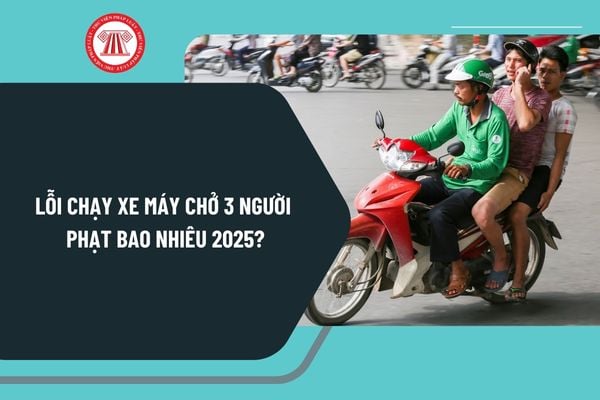 Lỗi chạy xe máy chở 3 người phạt bao nhiêu 2025? Trường hợp nào xe máy chở 03 người không bị phạt năm 2025?