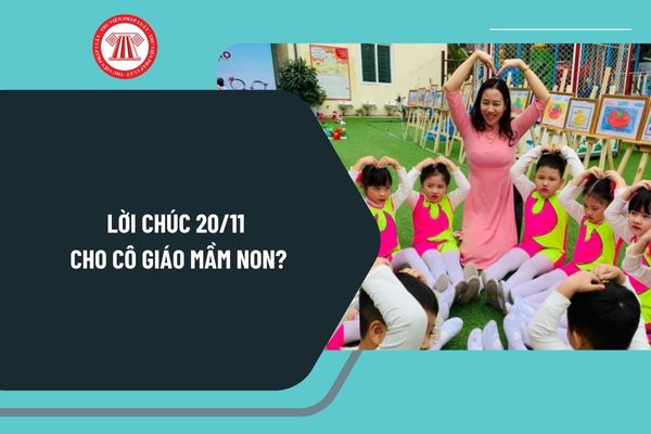 Lời chúc 20 11 cho cô giáo mầm non ý nghĩa? Những lời chúc 20 11 cho cô giáo mầm non chọn lọc?