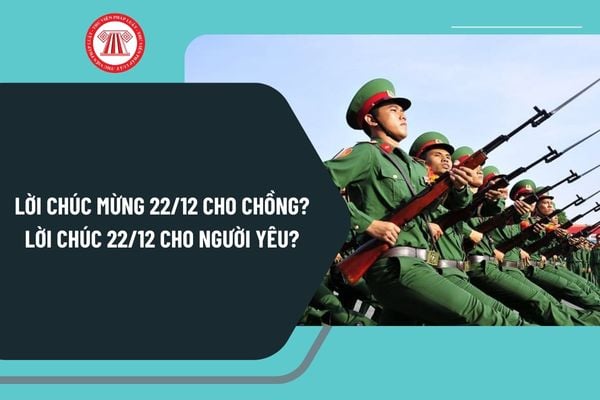 Lời chúc mừng 22 12 cho chồng ý nghĩa? Lời chúc 22 12 cho người yêu? Quân đội nhân dân được quy định thế nào?