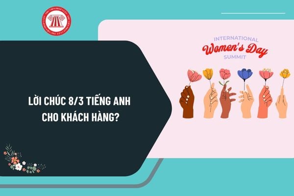 Lời chúc 8 3 tiếng Anh cho khách hàng? Tổng hợp lời chúc 8 3 bằng tiếng Anh cho khách hàng chuyên nghiệp?