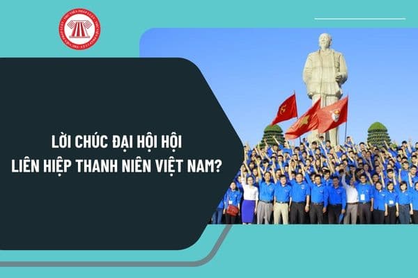 Lời chúc Đại hội Hội Liên hiệp thanh niên Việt Nam hay nhất? Tải lời chúc Đại hội Hội Liên hiệp thanh niên Việt Nam?