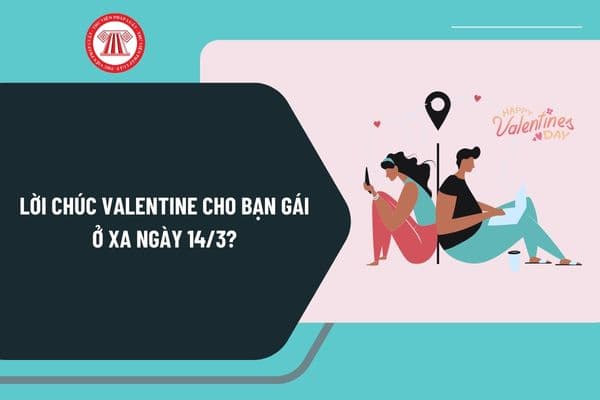 Lời chúc Valentine cho bạn gái ở xa ngày 14 3? Lời chúc Valentine cho người yêu ở xa ngày 14 3 ý nghĩa?