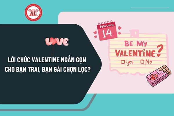 Lời chúc Valentine ngắn gọn cho bạn trai, bạn gái chọn lọc? Lời chúc cho cặp đôi yêu nhau ngày Valentine ý nghĩa?