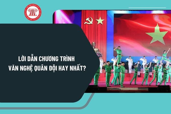 Lời dẫn chương trình văn nghệ Quân đội hay nhất? Lời dẫn chương trình văn nghệ Quân đội chào mừng ngày 22 12 chọn lọc?