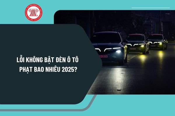 Lỗi không bật đèn ô tô phạt bao nhiêu 2025? Lỗi không bật đèn ô tô ban đêm bị trừ bao nhiêu điểm giấy phép lái xe?