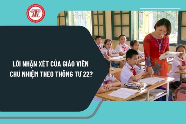 Lời nhận xét của giáo viên chủ nhiệm theo Thông tư 22 chi tiết? Mẫu lời nhận xét của giáo viên chủ nhiệm theo Thông tư 22 như thế nào?