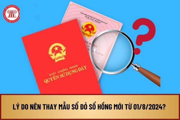 Lý do nên thay mẫu Sổ đỏ Sổ hồng mới từ 01/8/2024? Mẫu sổ đỏ cũ và mẫu sổ đỏ mới có gì khác biệt không?