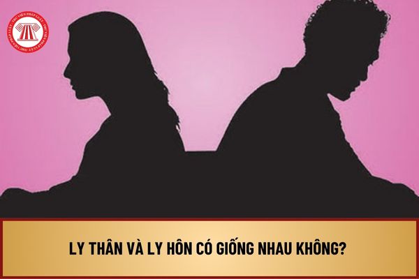 Ly thân và ly hôn có giống nhau không? Điểm giống nhau và khác nhau giữa ly thân và ly hôn như thế nào?