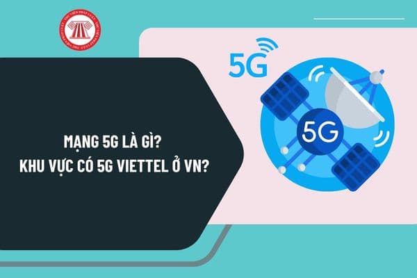 Mạng 5G là gì? Khu vực có 5G Viettel ở Việt Nam? Danh sách các tỉnh thành có mạng 5G Viettel như thế nào?