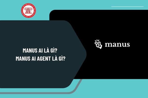 Manus AI là gì? Manus AI Agent là gì? Manus Ai Agent của nước nào? Manus AI Agent hoạt động ra sao?