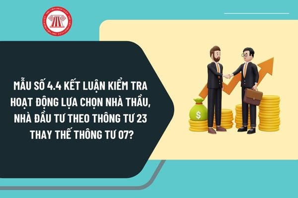 Mẫu số 4.4 kết luận kiểm tra hoạt động lựa chọn nhà thầu, nhà đầu tư theo Thông tư 23/2024/TT-BKHĐT thay thế Thông tư 07?