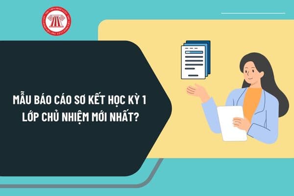 Mẫu báo cáo sơ kết học kỳ 1 lớp chủ nhiệm mới nhất? Tải về mẫu báo cáo sơ kết học kỳ 1 lớp chủ nhiệm ở đâu?