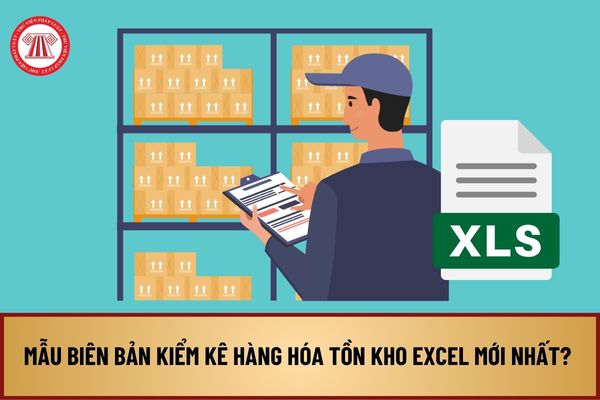 Mẫu biên bản kiểm kê hàng hóa tồn kho Excel mới nhất? Nguyên tắc kế toán hàng tồn kho theo Thông tư 133 ra sao?