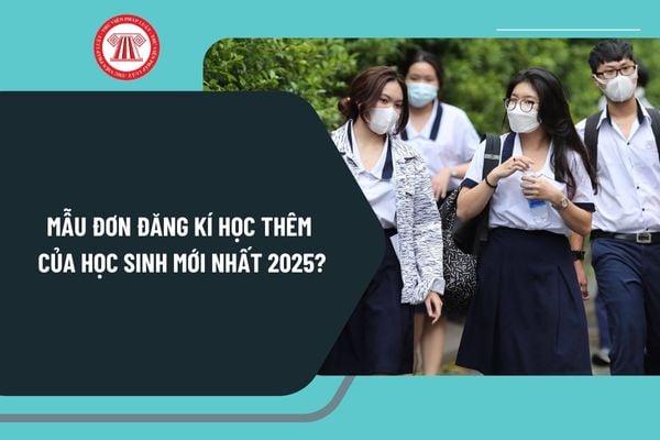 Mẫu đơn đăng kí học thêm của học sinh mới nhất 2025? Tải về mẫu đơn đăng kí học thêm của học sinh mới nhất 2025 ở đâu?