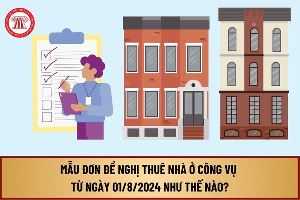 Mẫu Đơn đề nghị thuê nhà ở công vụ từ ngày 01/8/2024 như thế nào? Phương pháp xác định giá thuê nhà ở công vụ ra sao?