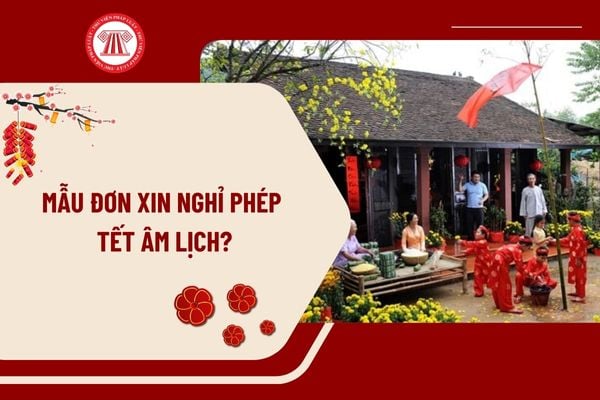 Mẫu đơn xin nghỉ phép Tết Âm lịch dành cho người lao động? Tải mẫu đơn xin nghỉ Tết Âm lịch ở đâu?