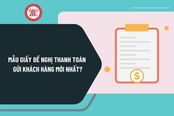 Mẫu giấy đề nghị thanh toán gửi khách hàng mới nhất? Hướng điền mẫu giấy đề nghị thanh toán gửi khách hàng ra sao?