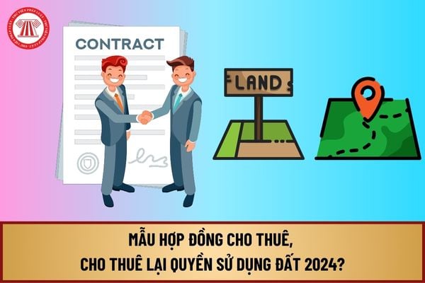 Mẫu hợp đồng cho thuê, cho thuê lại quyền sử dụng đất 2024 đã có hạ tầng kỹ thuật trong dự án bất động sản ra sao?