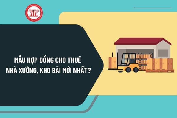 Mẫu hợp đồng cho thuê nhà xưởng, kho bãi mới nhất? Tải mẫu hợp đồng cho thuê nhà xưởng, kho bãi ở đâu?