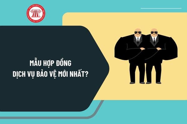 Mẫu hợp đồng dịch vụ bảo vệ mới nhất? Hướng dẫn viết mẫu hợp đồng dịch vụ bảo vệ như thế nào?