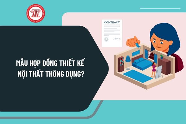 Mẫu hợp đồng thiết kế nội thất thông dụng nhất? Tải về mẫu hợp đồng thiết kế nội thất ở đâu?