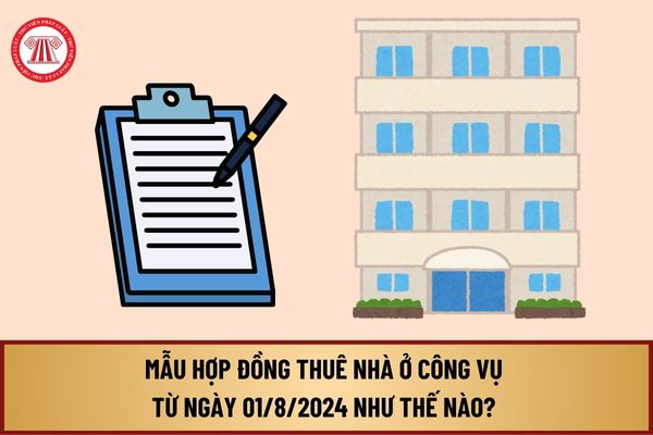 Mẫu Hợp đồng thuê nhà ở công vụ từ ngày 01/8/2024 như thế nào? Trình tự, thủ tục thuê nhà ở công vụ như thế nào? 