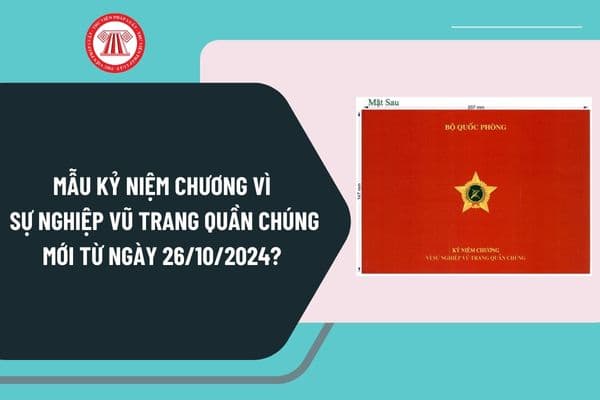 Mẫu Kỷ niệm chương Vì sự nghiệp vũ trang quần chúng mới từ ngày 26/10/2024 theo Quyết định 5021/2024 như thế nào? 