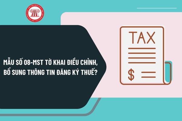 Mẫu số 08-MST tờ khai điều chỉnh, bổ sung thông tin đăng ký thuế theo Thông tư 86 mới nhất như thế nào?