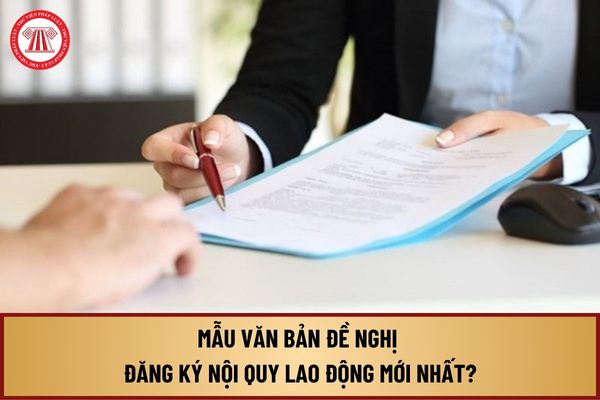 Mẫu văn bản đề nghị đăng ký nội quy lao động mới nhất? Nội quy lao động được quy định như thế nào?