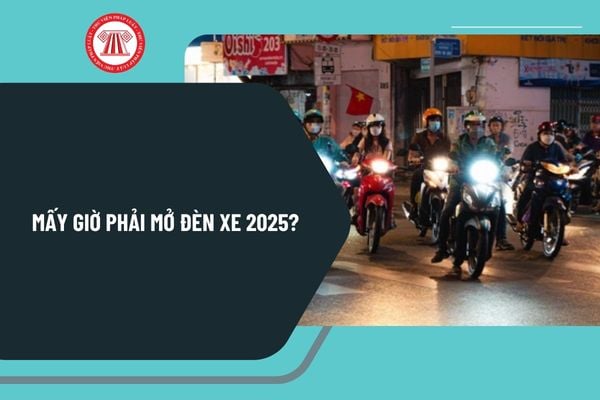 Mấy giờ phải mở đèn xe 2025? Lỗi không bật đèn xe đúng giờ bị phạt bao nhiêu 2025? Không bật đèn xe đúng giờ có bị trừ điểm không?