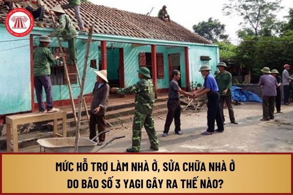 Mức hỗ trợ làm nhà ở, sửa chữa nhà ở do bão số 3 Yagi gây ra thế nào? Thủ tục xem xét hỗ trợ làm nhà ở, sửa chữa nhà ở ra sao?