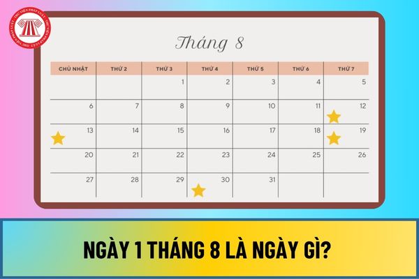 Ngày 1 tháng 8 là ngày gì? Ngày 1 tháng 8 là ngày bao nhiêu âm lịch? Tháng 8 có những ngày lễ kỷ niệm gì ở Việt Nam?