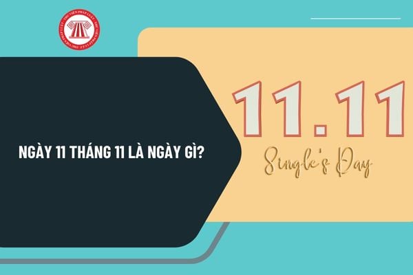 Ngày 11 tháng 11 là ngày gì? Ngày 11 tháng 11 năm 2024 là ngày mấy âm lịch? Ngày 11 tháng 11 năm 2024 là thứ mấy?