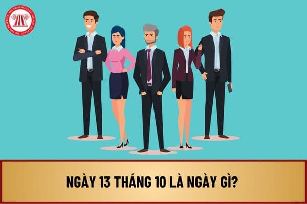 Ngày 13 tháng 10 là ngày gì? Ngày 13 tháng 10 là ngày gì ở Việt Nam? Ngày 13 tháng 10 là ngày thứ mấy trong tuần? 