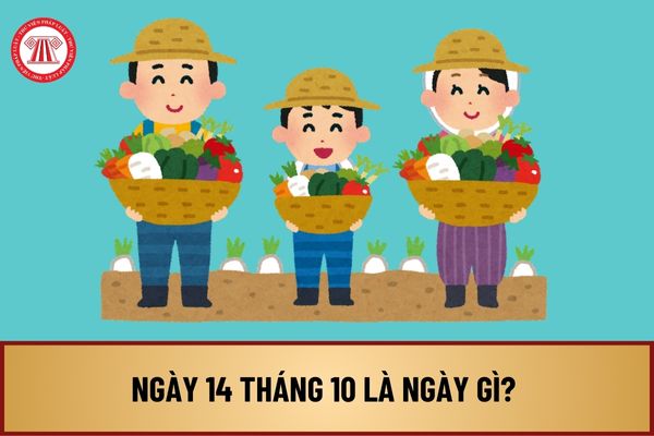 Ngày 14 tháng 10 là ngày gì? Ngày 14 tháng 10 có sự kiện gì ở Việt Nam? Ngày 14 10 2024 là thứ mấy trong tuần?