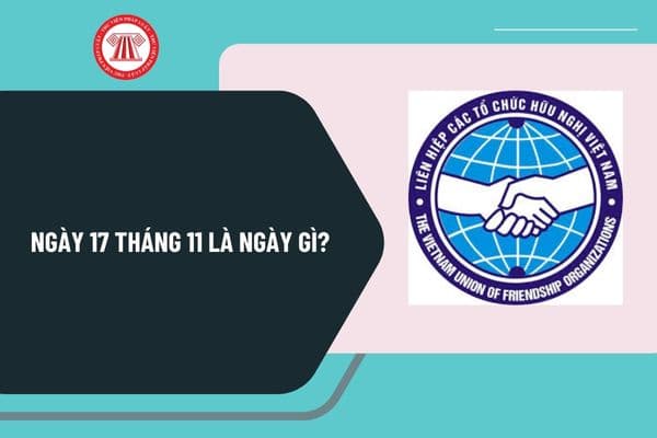 Ngày 17 tháng 11 là ngày gì? Ngày 17 tháng 11 có sự kiện gì ở Việt Nam và Quốc tế? Ngày 17 tháng 11 năm 2024 là thứ mấy?