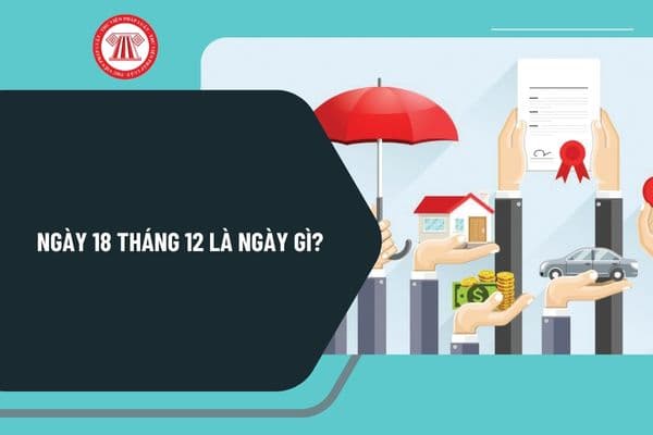 Ngày 18 tháng 12 là ngày gì? Ngày 18 tháng 12 là ngày gì ở Việt Nam và thế giới? Ngày 18 tháng 12 năm 2024 là thứ mấy?