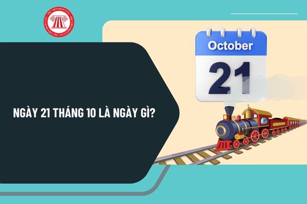 Ngày 21 tháng 10 là ngày gì? Ngày 21 tháng 10 năm 2024 là ngày mấy âm lịch? Ngày 21 tháng 10 có ngày lễ gì ở Việt Nam?